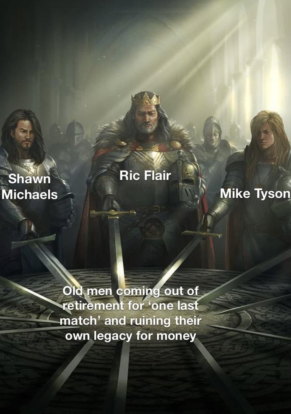 knights of the round table meme - Shawn Michaels Ric Flair Mike Tyson Old men coming out of retirement for 'one last match' and ruining their own legacy for money